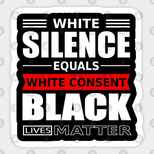 WHITE SILENCE EQUALS WHITE CONSENT BLACK LIVES MATTER Sticker by slawers